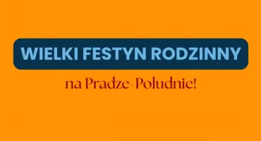 WIELKI FESTYN RODZINNY na Pradze-Południe