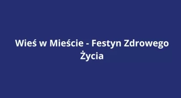 WIEŚ W MIEŚCIE. Festyn Zdrowego Życia na Pradze-Południe!